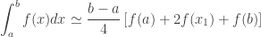 \displaystyle \int_{a}^{b} f(x)dx \simeq \frac{b-a}{4} \left[ f(a) + 2f(x_1) + f(b)\right] 