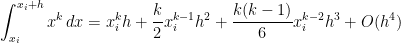 \displaystyle \int_{x_i}^{x_i+h} x^k \, dx =x_i^k h + \displaystyle \frac{k}{2} x_i^{k-1} h^2 + \frac{k(k-1)}{6} x_i^{k-2} h^3 + O(h^4)