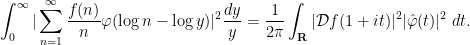 \displaystyle \int_0^\infty |\sum_{n=1}^\infty \frac{f(n)}{n} \varphi(\log n - \log y)|^2 \frac{dy}{y} = \frac{1}{2\pi} \int_{\bf R} |{\mathcal D} f(1+it)|^2 |\hat \varphi(t)|^2\ dt.