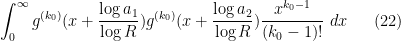 \displaystyle \int_0^\infty g^{(k_0)}(x + \frac{\log a_1}{\log R}) g^{(k_0)}(x + \frac{\log a_2}{\log R}) \frac{x^{k_0-1}}{(k_0-1)!}\ dx \ \ \ \ \ (22)