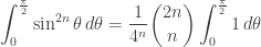 \displaystyle \int_0^{\frac{\pi}{2}} \sin^{2n} \theta \, d \theta = \frac{1}{4^n} {2n \choose n} \int_0^{\frac{\pi}{2}} 1 \, d \theta