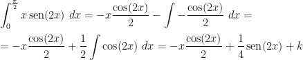 \displaystyle \int_0^{\frac{\pi}2}x\,\mbox{sen}(2x)~dx=-x\dfrac{\cos(2x)}2-\int-\dfrac{\cos(2x)}2~dx=\\\\=-x\dfrac{\cos(2x)}2+\dfrac 12\int\cos(2x)~dx=-x\dfrac{\cos(2x)}2+\dfrac 14\,\mbox{sen}(2x)+k