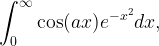 \displaystyle \int_0^{\infty}\cos(ax) e^{-x^2} dx,