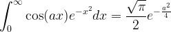 \displaystyle \int_0^{\infty}\cos(ax) e^{-x^2} dx = \frac{\sqrt{\pi}}{2}e^{-\frac{a^2}{4}}