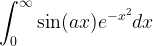 \displaystyle \int_0^{\infty}\sin(ax) e^{-x^2} dx