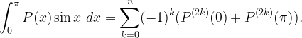 \displaystyle \int_0^{\pi} P(x) \sin x \ dx = \sum_{k=0}^n (-1)^k(P^{(2k)}(0)+P^{(2k)}(\pi)).