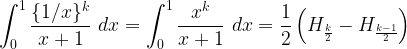 \displaystyle \int_0^1\frac{\{1/x\}^k}{x+1} \ dx = \int_0^1\frac{x^k}{x+1} \ dx=\frac{1}{2}\left(H_{\frac{k}{2}}-H_{\frac{k-1}{2}}\right)