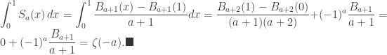 \displaystyle \int_0^1 S_a(x) \, dx =\int_0^1 \frac{B_{a+1}(x) - B_{a+1}(1)}{a+1} dx = \frac{B_{a+2}(1) - B_{a+2}(0)}{(a+1)(a+2)} + (-1)^a \frac{B_{a+1}}{a+1} = 0 + (-1)^a \frac{B_{a+1}}{a+1} = \zeta(-a). \blacksquare