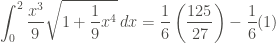 \displaystyle \int_0^2{\frac{x^3}{9}\sqrt{1+\frac{1}{9} x^4} \, dx} = \frac{1}{6} \left(\frac{125}{27} \right) - \frac{1}{6} (1)