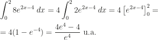 \displaystyle \int_0^28e^{2x-4}~dx=4\int_0^22e^{2x-4}~dx=4\left[e^{2x-4}\right]_0^2=\\\\=4(1-e^{-4})=\dfrac{4e^4-4}{e^4}\mbox{ u.a.}