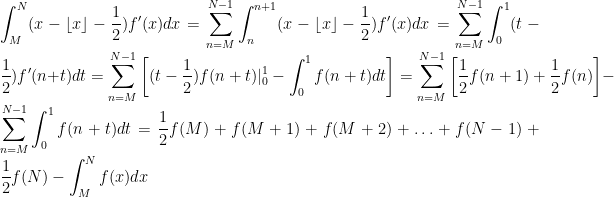 \displaystyle \int_M^N (x - \left\lfloor x \right\rfloor - \frac{1}{2}) f'(x)dx = \sum_{n=M}^{N-1} \int_{n}^{n+1} (x - \left\lfloor x \right\rfloor - \frac{1}{2}) f'(x)dx = \sum_{n=M}^{N-1} \int_{0}^{1} (t-\frac{1}{2}) f'(n+t)dt = \sum_{n=M}^{N-1} \left[(t-\frac{1}{2}) f(n+t)|_{0}^{1} - \int_{0}^{1} f(n+t)dt  \right] = \sum_{n=M}^{N-1} \left[\frac{1}{2}f(n+1) + \frac{1}{2} f(n)\right] - \sum_{n=M}^{N-1} \int_{0}^{1} f(n+t)dt = \frac{1}{2}f(M) + f(M+1) + f(M+2) + \ldots + f(N-1) + \frac{1}{2} f(N) - \int_M^N f(x)dx