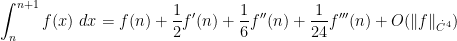 \displaystyle \int_n^{n+1} f(x)\ dx = f(n) + \frac{1}{2} f'(n) + \frac{1}{6} f''(n) + \frac{1}{24} f'''(n) + O( \|f\|_{\dot C^4} )