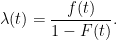 \displaystyle \lambda(t) = \frac{f(t)}{1-F(t)}.