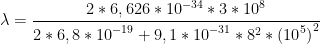 \displaystyle \lambda =\frac{2*6,626*{{10}^{-34}}*3*{{10}^{8}}}{2*6,8*{{10}^{-19}}+9,1*{{10}^{-31}}*{{8}^{2}}*{{({{10}^{5}})}^{2}}}