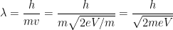 \displaystyle \lambda =\frac{h}{mv}=\frac{h}{m\sqrt{2eV/m}}=\frac{h}{\sqrt{2meV}}