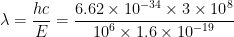 \displaystyle \lambda =\frac{hc}{E}=\frac{6.62\times {{10}^{-34}}\times 3\times {{10}^{8}}}{{{10}^{6}}\times 1.6\times {{10}^{-19}}}