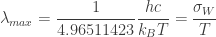 \displaystyle \lambda_{max} = \frac{1}{4.96511423}\frac{hc}{k_B T} = \frac{\sigma_W}{T}
