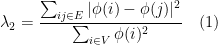 \displaystyle \lambda_2 = \frac{\sum_{ij \in E} |\phi(i)-\phi(j)|^2}{\sum_{i \in V} \phi(i)^2} \quad(1) 