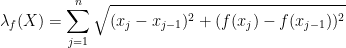 \displaystyle \lambda_f(X)= \sum_{j=1}^{n} \sqrt{(x_j-x_{j-1})^2+(f(x_j)-f(x_{j-1}))^2}