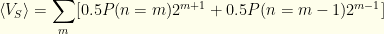 \displaystyle \langle V_S \rangle= \sum_m [0.5 P(n=m) 2^{m+1} + 0.5 P(n=m-1) 2^{m-1}]