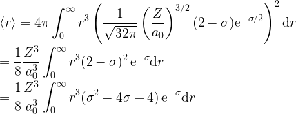 \displaystyle \langle r \rangle = 4\pi \int^\infty_0 r^3 \left(\frac{1}{\sqrt{32 \pi}}\left(\frac{Z}{a_0}\right)^{3/2}(2-\sigma){\rm e}^{-\sigma/2}\right)^2 {\rm d}r\\ \\ = \frac{1}{8}\frac{Z^3}{a_0^3} \int^\infty_0 r^3 (2-\sigma)^2 \, {\rm e}^{-\sigma} {\rm d}r\\ \\ = \frac{1}{8}\frac{Z^3}{a_0^3} \int^\infty_0 r^3 (\sigma^2-4\sigma+4) \, {\rm e}^{-\sigma} {\rm d}r\\ \\ 