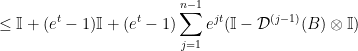 \displaystyle \le \mathbb{I} + (e^t-1)\mathbb{I} + (e^t-1)\sum_{j=1}^{n-1} e^{jt}(\mathbb{I} - \mathcal{D}^{(j-1)}(B)\otimes \mathbb{I}) 