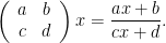 \displaystyle \left(\begin{array}{cc} a & b \\ c & d\end{array}\right)x=\frac{ax+b}{cx+d}.