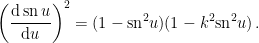 \displaystyle \left(\frac{\mathrm{d} \mathop\mathrm{sn} u}{\mathrm{d} u}\right)^2 = (1 - {\mathop\mathrm{sn}}^2 u)(1-k^2{\mathop\mathrm{sn}}^2 u) \,. 