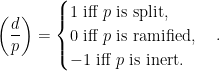 \displaystyle \left(\frac{d}{p}\right) = \begin{cases} 1 \text{ iff }p\text{ is split,}\\ 0 \text{ iff }p\text{ is ramified,}\\ -1 \text{ iff }p\text{ is inert.} \end{cases}.