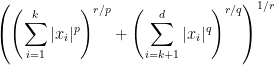 \displaystyle \left(\left(\sum_{i=1}^{k}|x_{i}|^{p}\right)^{r/p} + \left(\sum_{i=k+1}^{d}|x_{i}|^{q}\right)^{r/q}\right)^{1/r} 