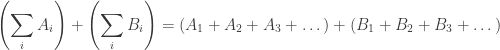 \displaystyle \left(\sum_i A_i\right) + \left(\sum_i B_i \right) = (A_1 + A_2 + A_3 + \dots) + (B_1 + B_2 + B_3 + \dots)
