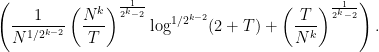 \displaystyle \left( \frac{1}{N^{1/2^{k-2}}} \left( \frac{N^k}{T} \right)^{\frac{1}{2^k-2}} \log^{1/2^{k-2}}(2+T) + \left( \frac{T}{N^k} \right)^{\frac{1}{2^k-2}} \right).