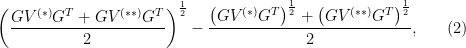 \displaystyle \left( \frac{GV^{(\ast)}G^T+GV^{(\ast\ast)}G^T }2 \right)^{\frac12}- \frac{ \left( GV^{(\ast)} G^T \right)^{\frac12} + \left( GV^{(\ast\ast)} G^T \right)^{\frac12} }2, \ \ \ \ \ (2)