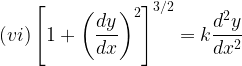 \displaystyle \left( vi \right) { \left[ 1+{ \left( \frac { dy }{ dx } \right) }^{ 2 } \right] }^{ { 3 }/{ 2 } }=k\frac { { d }^{ 2 }y }{ d{ x }^{ 2 } }   