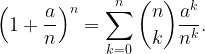 \displaystyle \left(1+\frac{a}{n}\right)^n=\sum_{k=0}^n \binom{n}{k}\frac{a^k}{n^k}.