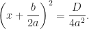 \displaystyle \left(x+\frac{b}{2a}\right)^{2}=\frac{D}{4a^{2}}.