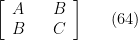 \displaystyle \left[ \begin{array}{lll} A & & B \\ B & & C \\ \end{array} \right] \ \ \ \ \ (64)