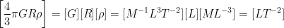 \displaystyle \left[ \frac{4}{3}\pi GR\rho \right]=[G][R][\rho ]=[{{M}^{-1}}{{L}^{3}}{{T}^{-2}}][L][M{{L}^{-3}}]=[L{{T}^{-2}}]