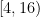 \displaystyle \left[ 4,16 \right)