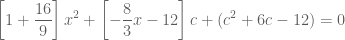 \displaystyle \left[1+\frac{16}{9}\right]x^2+\left[-\frac83 x-12\right]c+(c^2+6c-12)=0