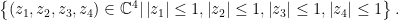 \displaystyle \left\{(z_1,z_2,z_3,z_4) \in \mathbb{C}^{4} | \left|z_1\right|\leq 1,\left|z_2\right|\leq 1,\left|z_3\right|\leq 1,\left|z_4\right|\leq 1\right\}.