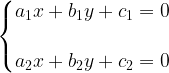 \displaystyle \left\{\begin{matrix} a_{1}x+b_{1}y+c_{1}=0\\ \\ a_{2}x+b_{2}y+c_{2}=0 \end{matrix}\right. 