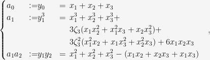 \displaystyle \left\{ \begin{aligned} &a_0&:=& y_0 &=& \>\>x_1 + x_2 + x_3&\\ &a_1&:=& y_1^3 &=& \>\>x_1^3 + x_2^3 + x_3^3 + & \\ && & & & \>\> 3\zeta_3(x_1 x_2^2 + x_1^2 x_3 + x_2 x_3^2) +&\\ && & & & \>\>3\zeta_3^2(x_1^2 x_2 + x_1 x_3^2 + x_2^2 x_3) + 6 x_1 x_2 x_3&\\ &a_1a_2&:=& y_1 y_2 &=& \>\> x_1^2 + x_2^2 + x_3^2 - (x_1x_2 + x_2x_3+x_1x_3) & \end{aligned} \right., 