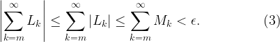 \displaystyle \left|\sum_{k=m}^{\infty} L_k \right| \le \sum_{k=m}^{\infty}|L_k| \le \sum_{k=m}^{\infty}M_k < \epsilon. \ \ \ \ \ \ \ \ \ \ \ \ \ \ (3)