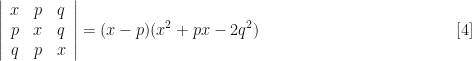 \displaystyle \left| \begin{array}{ccc} x & p & q \\ p & x & q \\ q & p & x \end{array} \right| = ( x-p) (x^2 +px - 2q^2) \hspace{5.0cm} [4] 