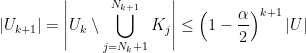 \displaystyle \left|U_{k+1}\right|=\left|U_{k}\setminus\bigcup_{j=N_{k}+1}^{N_{k+1}}K_{j}\right|\leq\left(1-\dfrac{\alpha}{2}\right)^{k+1}\left|U\right|