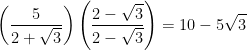 \displaystyle \left (\frac{5}{2+\sqrt{3}}\right )\left (\frac{2-\sqrt{3}}{2-\sqrt{3}}\right ) = 10 - 5\sqrt{3}
