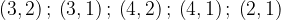 \displaystyle \left ( 3,2 \right );\: \left ( 3,1 \right );\: \left ( 4,2 \right );\: \left ( 4,1 \right );\: \left ( 2,1 \right ) 