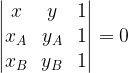 \displaystyle \left | \begin{matrix} x & y & 1 \\ x_{A} & y_{A} & 1 \\ x_{B} & y_{B} & 1 \end{matrix} \right |=0 