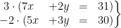 \displaystyle \left.\begin{matrix}3 \cdot (7x&+2y&=&31)\\-2 \cdot (5x&+3y&=&30)\end{matrix}\right\}